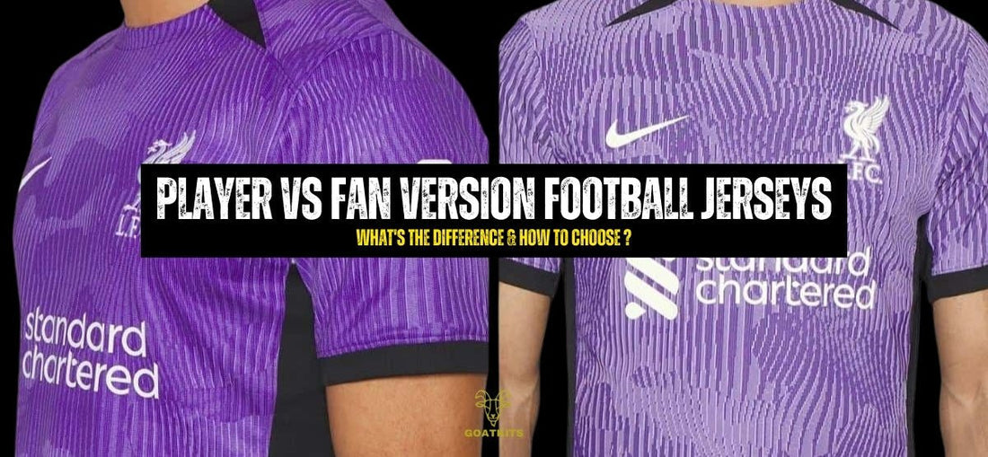 Player vs Fan Version Football Jerseys: What's the Difference & How to Choose ?