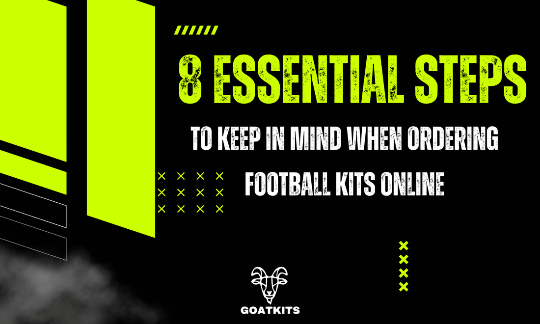 8 Essential Steps to Keep in Mind When Ordering Football kits Online - Goatkits Store